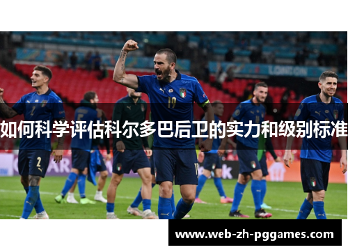 如何科学评估科尔多巴后卫的实力和级别标准