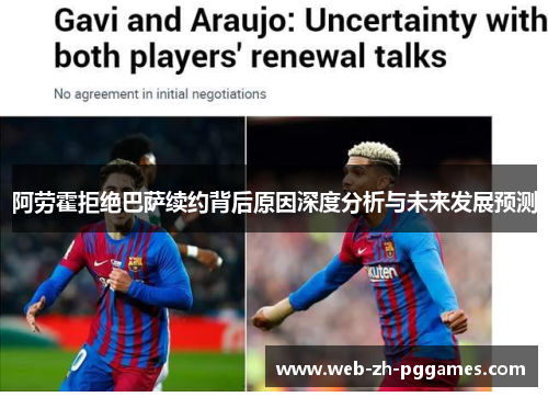阿劳霍拒绝巴萨续约背后原因深度分析与未来发展预测 阿劳霍拒绝巴萨续约背后原因深度分析与未来发展预测