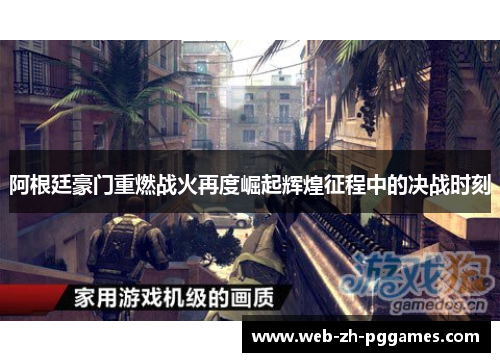 阿根廷豪门重燃战火再度崛起辉煌征程中的决战时刻 阿根廷豪门重燃战火再度崛起辉煌征程中的决战时刻