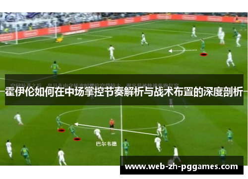 霍伊伦如何在中场掌控节奏解析与战术布置的深度剖析 霍伊伦如何在中场掌控节奏解析与战术布置的深度剖析