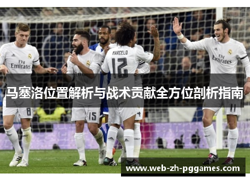 马塞洛位置解析与战术贡献全方位剖析指南