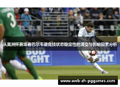 从美洲杯赛场看巴尔韦德竞技状态稳定性的演变与影响因素分析 从美洲杯赛场看巴尔韦德竞技状态稳定性的演变与影响因素分析