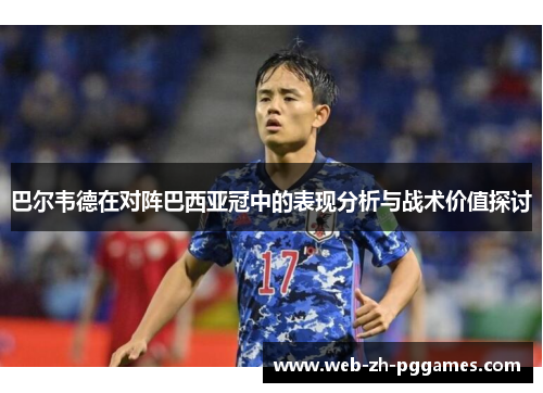 巴尔韦德在对阵巴西亚冠中的表现分析与战术价值探讨