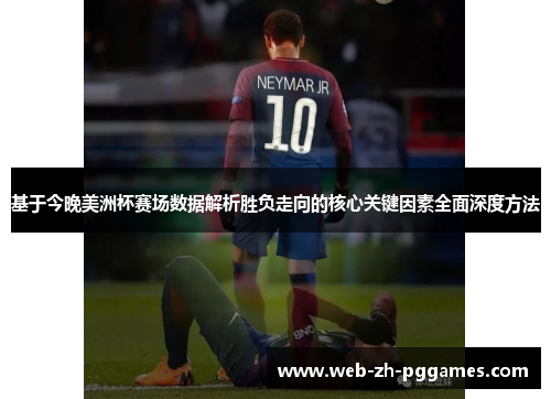 基于今晚美洲杯赛场数据解析胜负走向的核心关键因素全面深度方法 基于今晚美洲杯赛场数据解析胜负走向的核心关键因素全面深度方法