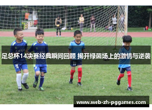 足总杯14决赛经典瞬间回顾 揭开绿茵场上的激情与逆袭