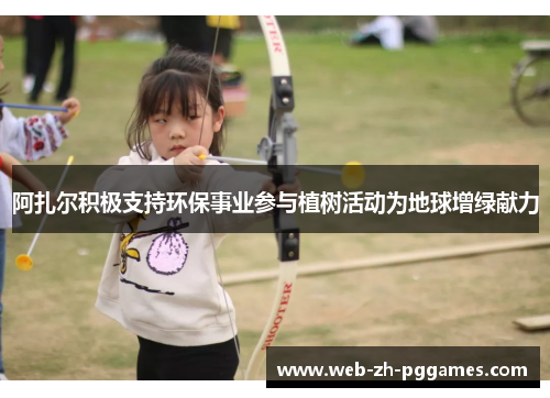 阿扎尔积极支持环保事业参与植树活动为地球增绿献力
