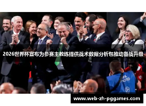 2026世界杯宣布为参赛主教练提供战术数据分析包推动备战升级