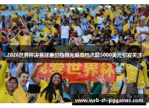 2026世界杯决赛球票价格曝光最高档次超5000美元引发关注