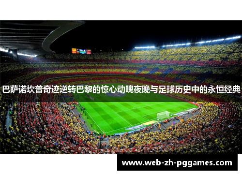 巴萨诺坎普奇迹逆转巴黎的惊心动魄夜晚与足球历史中的永恒经典