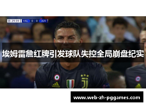 埃姆雷詹红牌引发球队失控全局崩盘纪实 埃姆雷詹红牌引发球队失控全局崩盘纪实